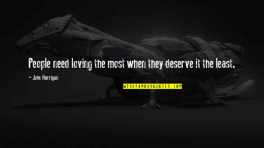 Loving Those In Need Quotes By John Harrigan: People need loving the most when they deserve