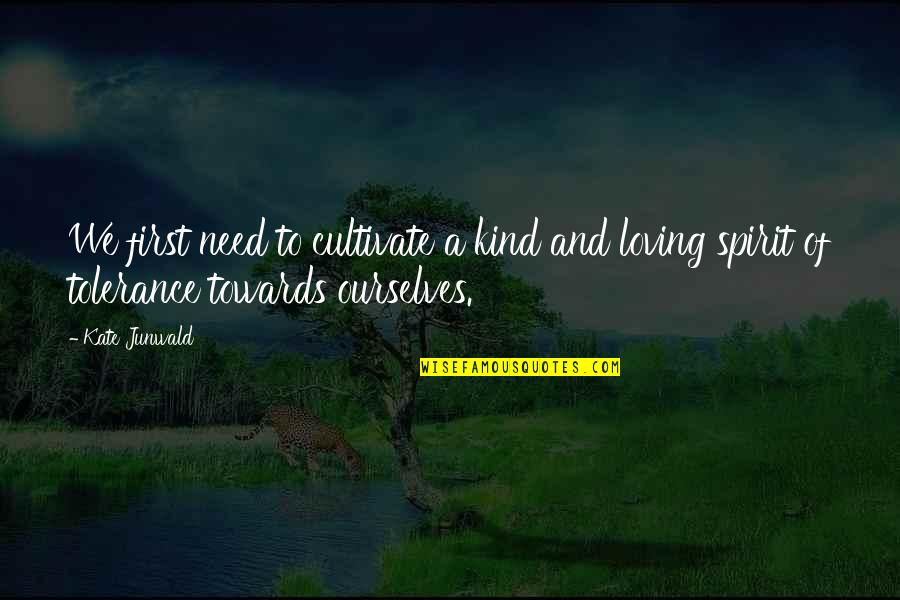 Loving Those In Need Quotes By Kate Junwald: We first need to cultivate a kind and