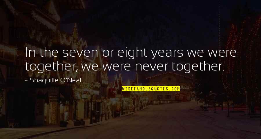 Loving Those Who Don Love You Quotes By Shaquille O'Neal: In the seven or eight years we were