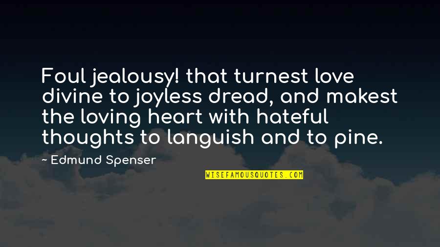 Loving Thoughts Quotes By Edmund Spenser: Foul jealousy! that turnest love divine to joyless Loving Thoughts Quotes By Edmund Spenser: Foul jealousy! that turnest love divine to joyless