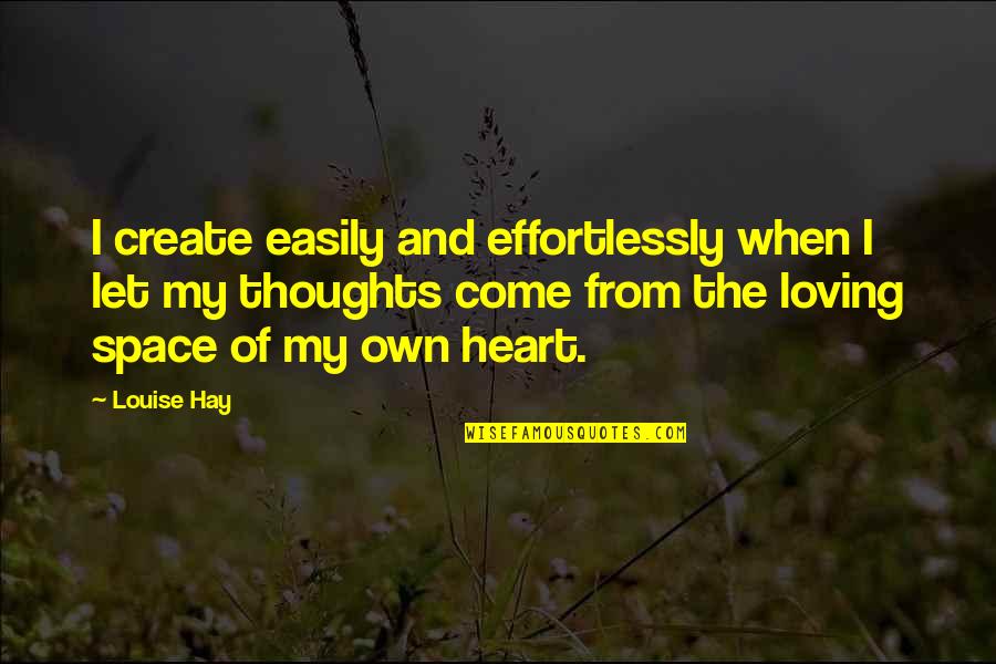 Loving Thoughts Quotes By Louise Hay: I create easily and effortlessly when I let