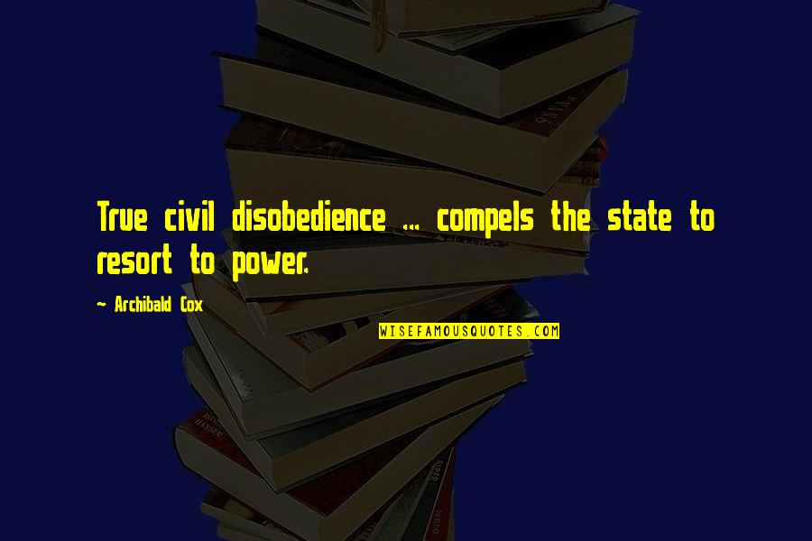 Loving Thoughts You Quotes By Archibald Cox: True civil disobedience ... compels the state to
