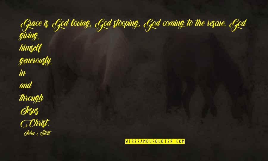 Loving Through It All Quotes By John Stott: Grace is God loving, God stooping, God coming Loving Through It All Quotes By John Stott: Grace is God loving, God stooping, God coming