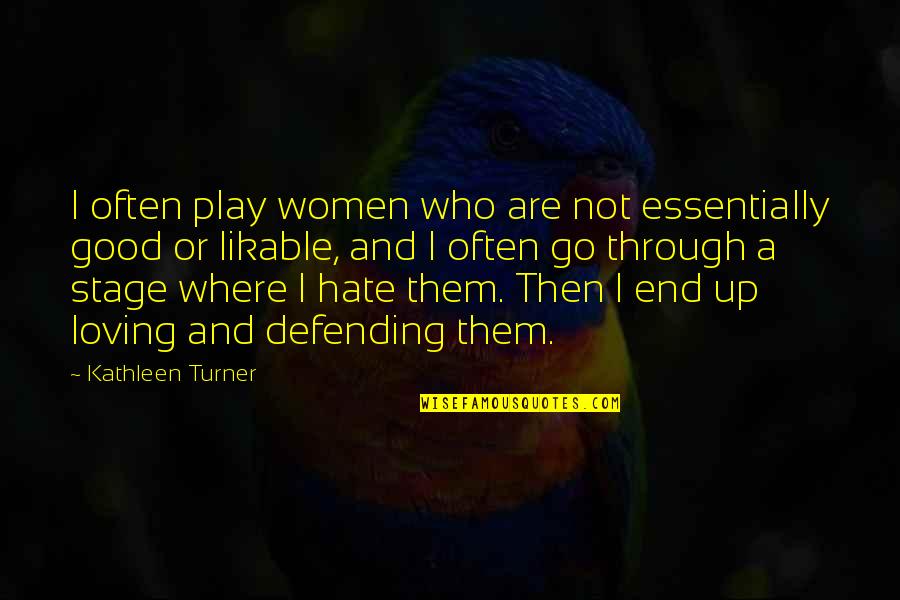 Loving Through It All Quotes By Kathleen Turner: I often play women who are not essentially