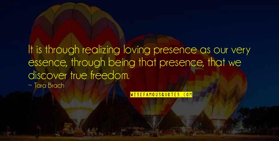 Loving Through It All Quotes By Tara Brach: It is through realizing loving presence as our