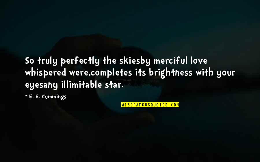 Loving Thy Enemy Quotes By E. E. Cummings: So truly perfectly the skiesby merciful love whispered Loving Thy Enemy Quotes By E. E. Cummings: So truly perfectly the skiesby merciful love whispered