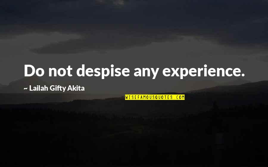 Loving Thy Enemy Quotes By Lailah Gifty Akita: Do not despise any experience.