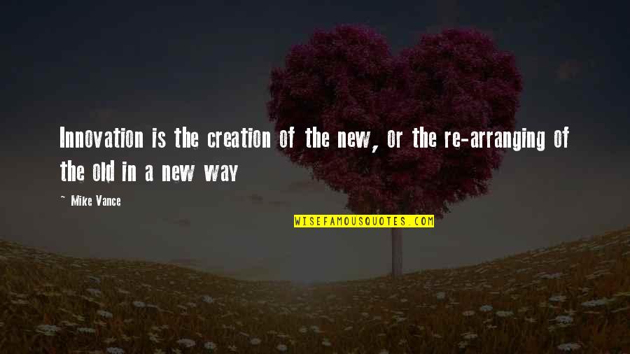 Loving Thy Neighbor Quotes By Mike Vance: Innovation is the creation of the new, or