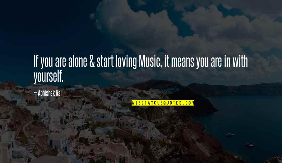 Loving To Be Alone Quotes By Abhishek Rai: If you are alone & start loving Music,