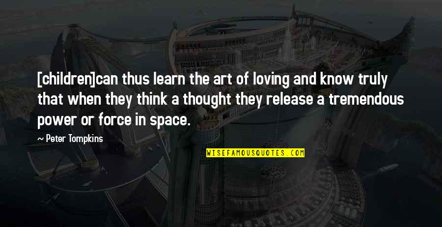 Loving To Learn Quotes By Peter Tompkins: [children]can thus learn the art of loving and