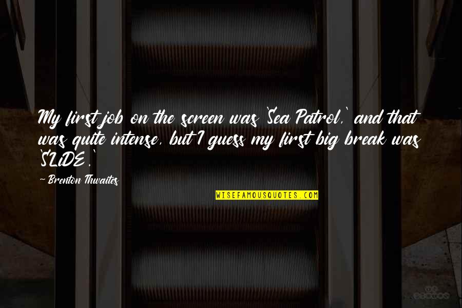 Loving To Smile Quotes By Brenton Thwaites: My first job on the screen was 'Sea