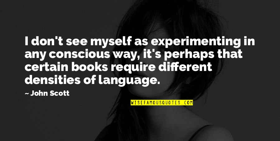 Loving To Smile Quotes By John Scott: I don't see myself as experimenting in any