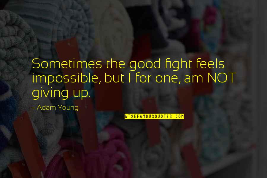 Loving To Talk To Someone Quotes By Adam Young: Sometimes the good fight feels impossible, but I