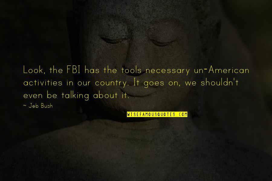 Loving To Talk To Someone Quotes By Jeb Bush: Look, the FBI has the tools necessary un-American