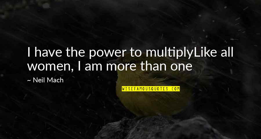 Loving To Talk To Someone Quotes By Neil Mach: I have the power to multiplyLike all women,