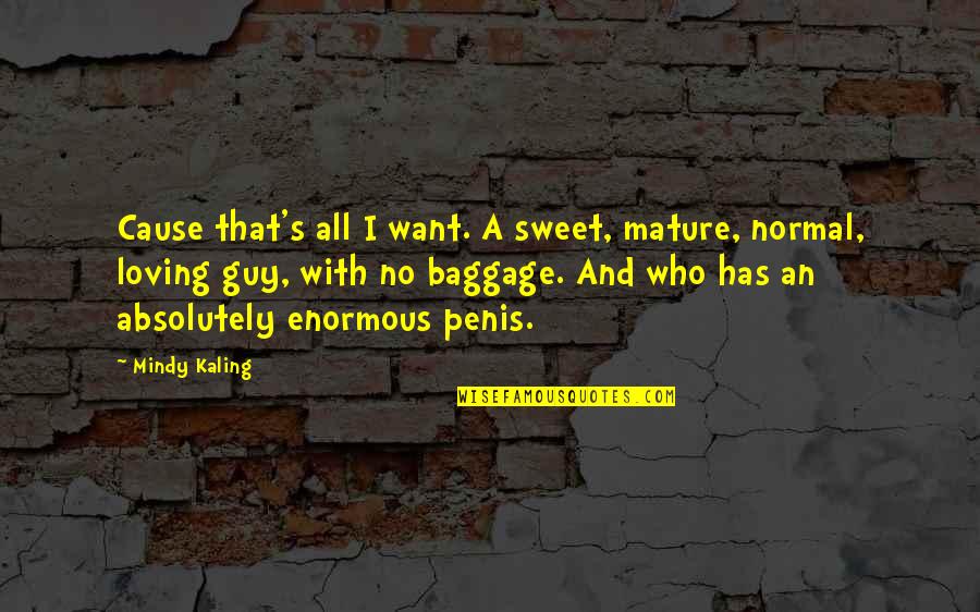 Loving Too Many Quotes By Mindy Kaling: Cause that's all I want. A sweet, mature,