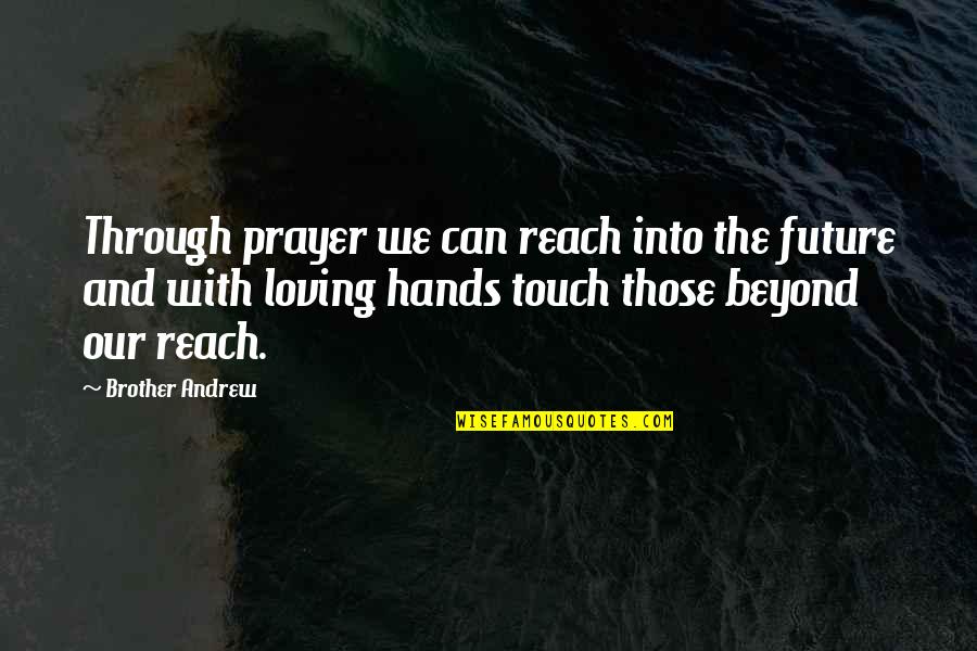 Loving Touch Quotes By Brother Andrew: Through prayer we can reach into the future Loving Touch Quotes By Brother Andrew: Through prayer we can reach into the future
