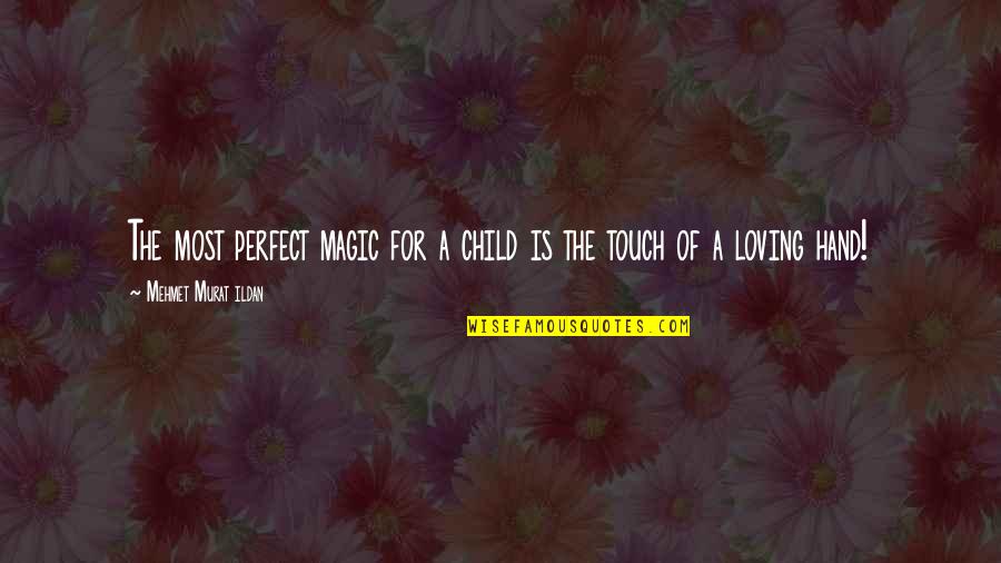 Loving Touch Quotes By Mehmet Murat Ildan: The most perfect magic for a child is Loving Touch Quotes By Mehmet Murat Ildan: The most perfect magic for a child is