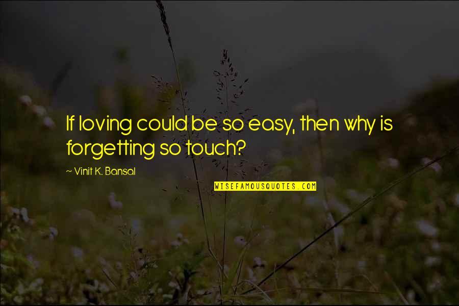 Loving Touch Quotes By Vinit K. Bansal: If loving could be so easy, then why Loving Touch Quotes By Vinit K. Bansal: If loving could be so easy, then why