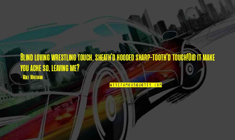 Loving Touch Quotes By Walt Whitman: Blind loving wrestling touch, sheath'd hooded sharp-tooth'd touch!Did Loving Touch Quotes By Walt Whitman: Blind loving wrestling touch, sheath'd hooded sharp-tooth'd touch!Did