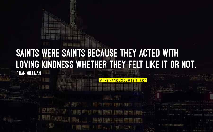 Loving U Is Like Quotes By Dan Millman: Saints were saints because they acted with loving Loving U Is Like Quotes By Dan Millman: Saints were saints because they acted with loving
