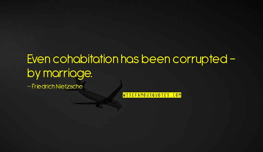 Loving U Was My Favorite Mistake Quotes By Friedrich Nietzsche: Even cohabitation has been corrupted - by marriage. Loving U Was My Favorite Mistake Quotes By Friedrich Nietzsche: Even cohabitation has been corrupted - by marriage.