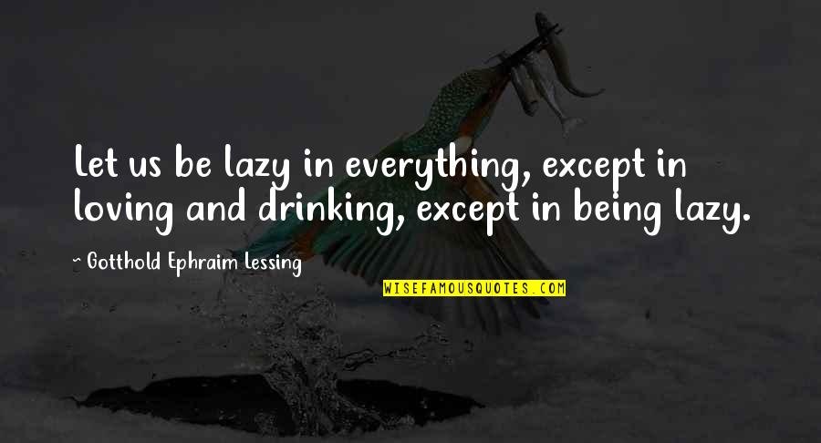 Loving Us Quotes By Gotthold Ephraim Lessing: Let us be lazy in everything, except in Loving Us Quotes By Gotthold Ephraim Lessing: Let us be lazy in everything, except in