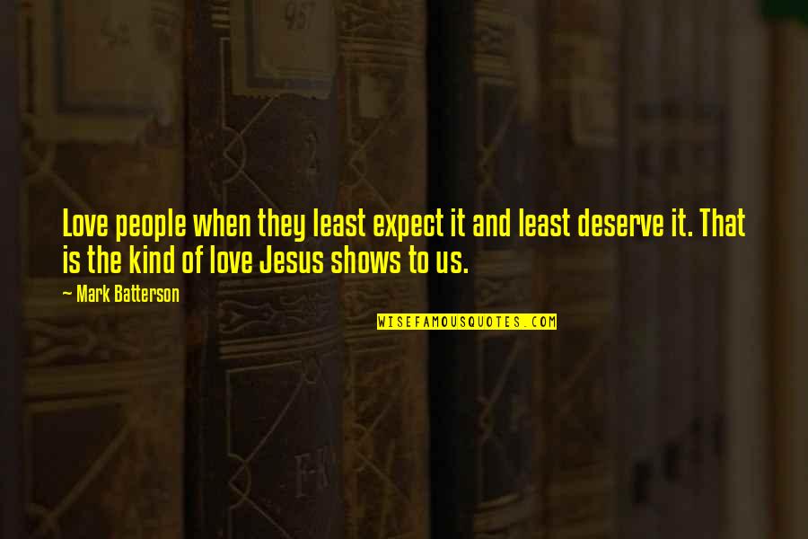 Loving Us Quotes By Mark Batterson: Love people when they least expect it and Loving Us Quotes By Mark Batterson: Love people when they least expect it and