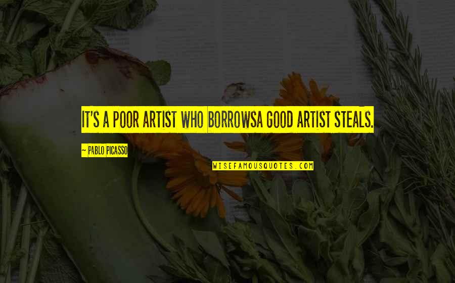 Loving Vodka Quotes By Pablo Picasso: It's a poor artist who borrowsa good artist