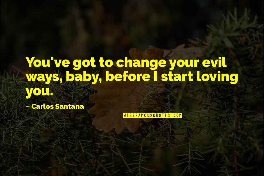 Loving Ways Quotes By Carlos Santana: You've got to change your evil ways, baby,