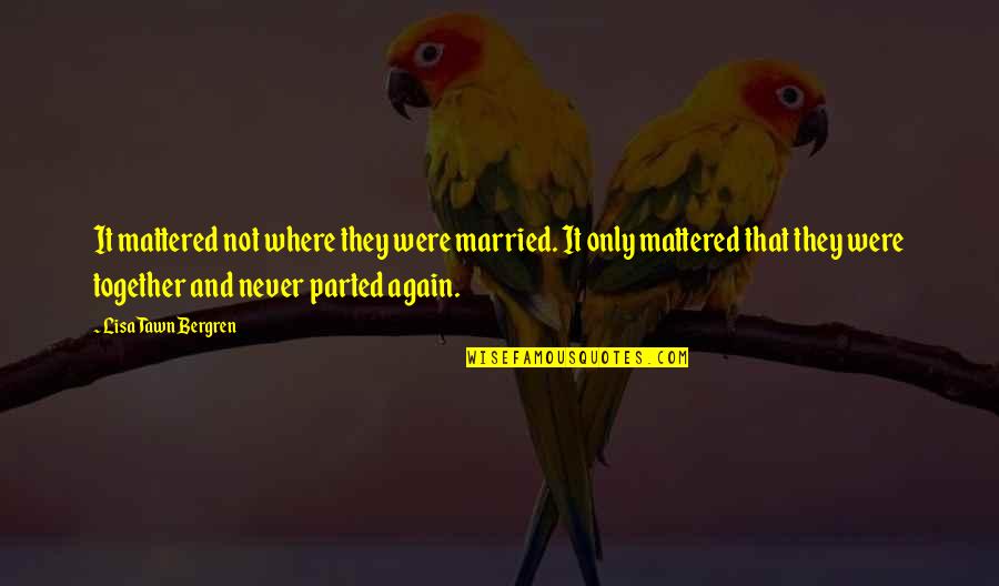Loving Wedding Quotes By Lisa Tawn Bergren: It mattered not where they were married. It