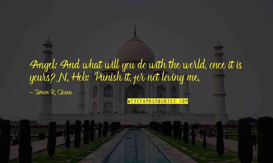 Loving What You Do Quotes By Simon R. Green: Angel: And what will you do with the Loving What You Do Quotes By Simon R. Green: Angel: And what will you do with the