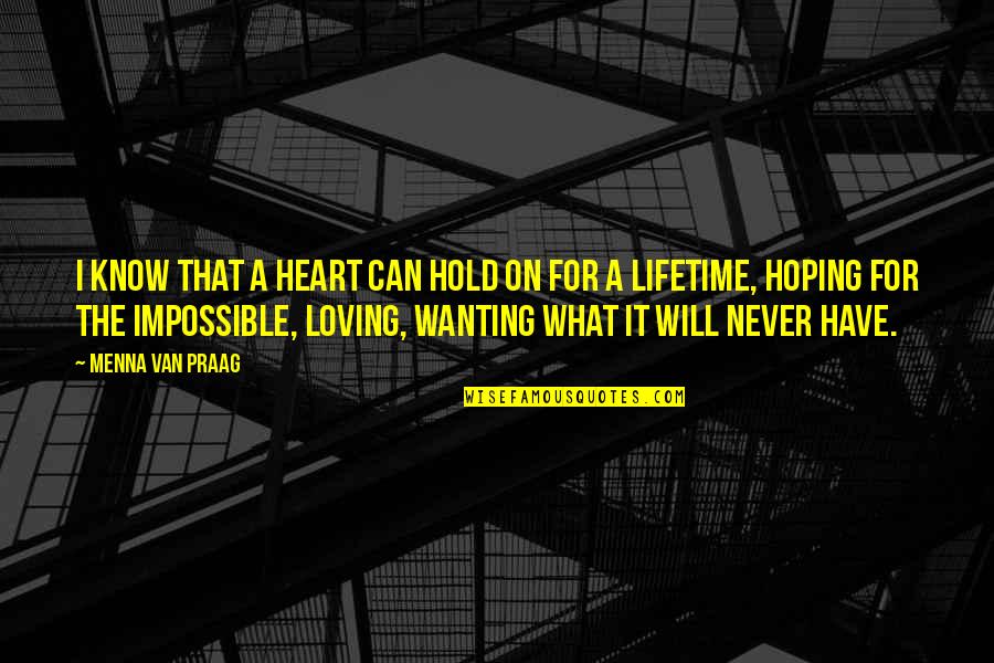 Loving What You Have Quotes By Menna Van Praag: I know that a heart can hold on Loving What You Have Quotes By Menna Van Praag: I know that a heart can hold on