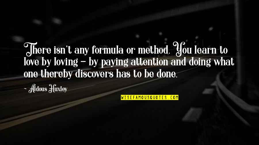 Loving What You're Doing Quotes By Aldous Huxley: There isn't any formula or method. You learn Loving What You're Doing Quotes By Aldous Huxley: There isn't any formula or method. You learn