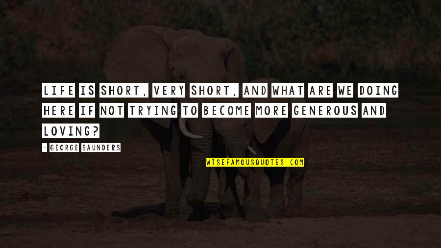 Loving What You're Doing Quotes By George Saunders: Life is short, very short, and what are