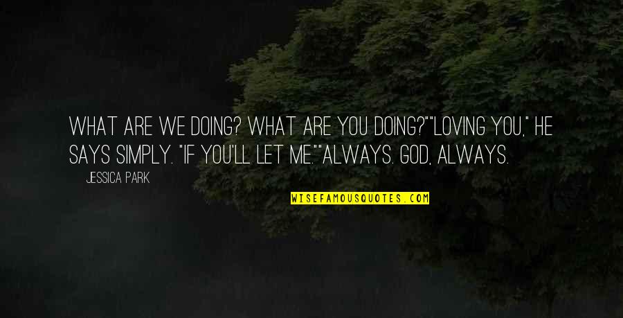 Loving What You're Doing Quotes By Jessica Park: What are we doing? What are you doing?""Loving Loving What You're Doing Quotes By Jessica Park: What are we doing? What are you doing?""Loving