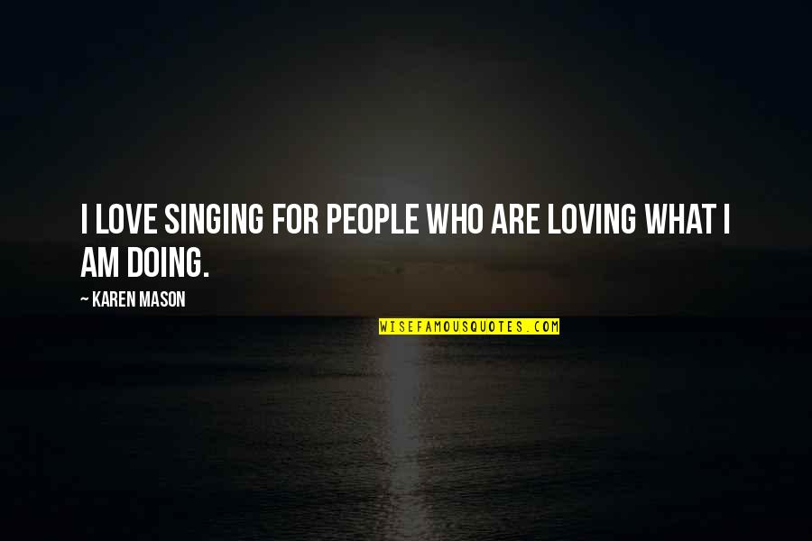 Loving What You're Doing Quotes By Karen Mason: I love singing for people who are loving
