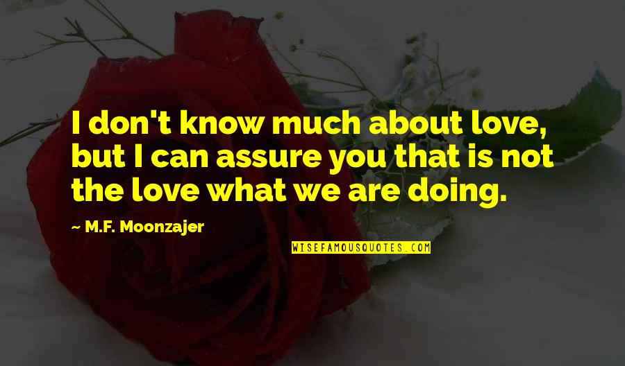 Loving What You're Doing Quotes By M.F. Moonzajer: I don't know much about love, but I Loving What You're Doing Quotes By M.F. Moonzajer: I don't know much about love, but I