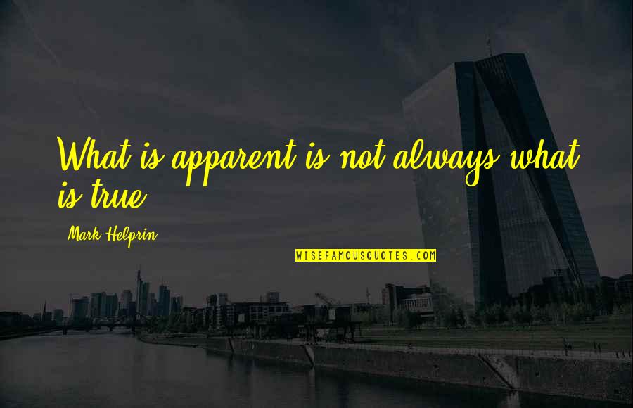 Loving What You're Doing Quotes By Mark Helprin: What is apparent is not always what is Loving What You're Doing Quotes By Mark Helprin: What is apparent is not always what is