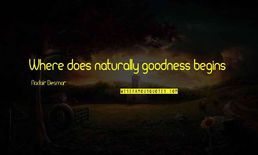 Loving What You're Doing Quotes By Nadair Desmar: Where does naturally goodness begins?