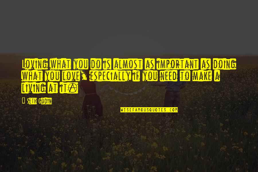 Loving What You're Doing Quotes By Seth Godin: Loving what you do is almost as important Loving What You're Doing Quotes By Seth Godin: Loving what you do is almost as important
