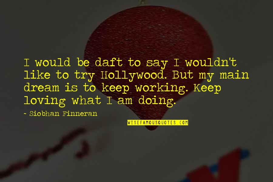 Loving What You're Doing Quotes By Siobhan Finneran: I would be daft to say I wouldn't Loving What You're Doing Quotes By Siobhan Finneran: I would be daft to say I wouldn't