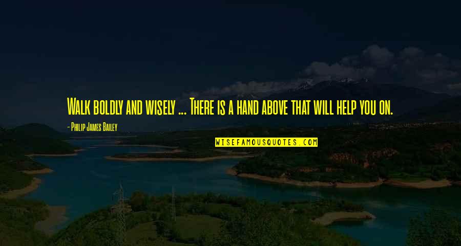 Loving Whats Good For You Quotes By Philip James Bailey: Walk boldly and wisely ... There is a