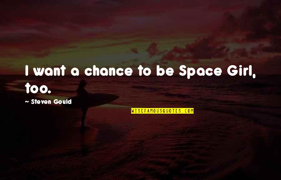 Loving Where You Come From Quotes By Steven Gould: I want a chance to be Space Girl,
