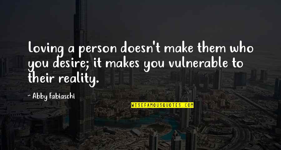 Loving Who U Are Quotes By Abby Fabiaschi: Loving a person doesn't make them who you Loving Who U Are Quotes By Abby Fabiaschi: Loving a person doesn't make them who you