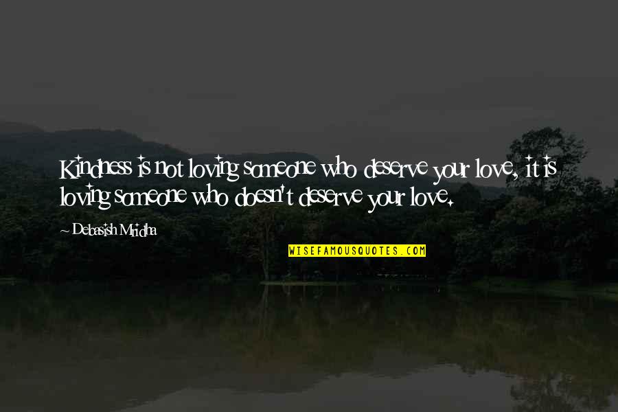 Loving Who U Are Quotes By Debasish Mridha: Kindness is not loving someone who deserve your Loving Who U Are Quotes By Debasish Mridha: Kindness is not loving someone who deserve your