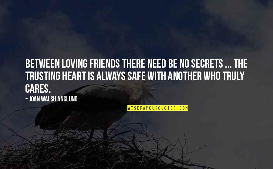 Loving Who U Are Quotes By Joan Walsh Anglund: Between loving friends there need be no secrets Loving Who U Are Quotes By Joan Walsh Anglund: Between loving friends there need be no secrets