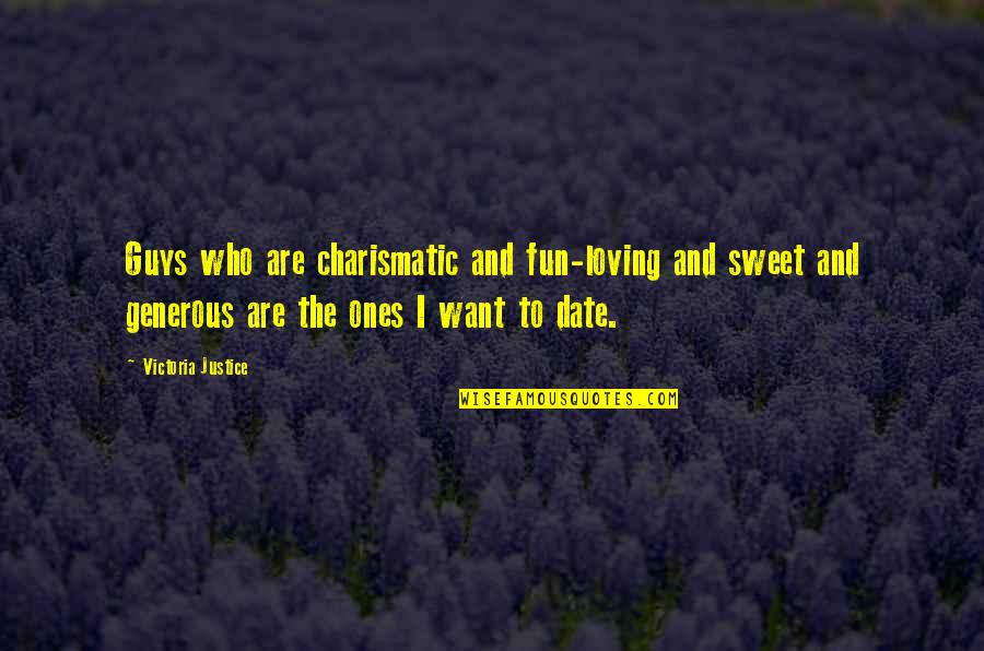 Loving Who U Are Quotes By Victoria Justice: Guys who are charismatic and fun-loving and sweet Loving Who U Are Quotes By Victoria Justice: Guys who are charismatic and fun-loving and sweet