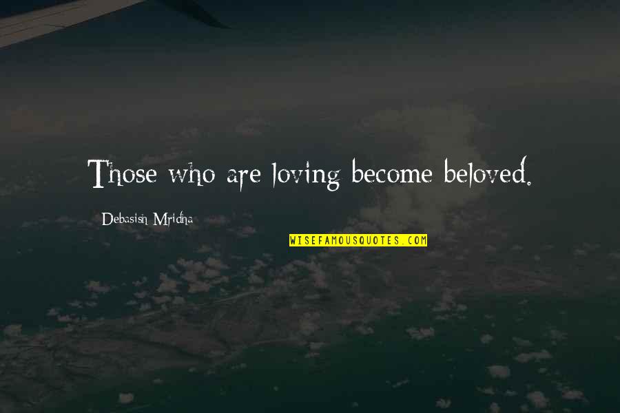Loving Who You Are Quotes By Debasish Mridha: Those who are loving become beloved.