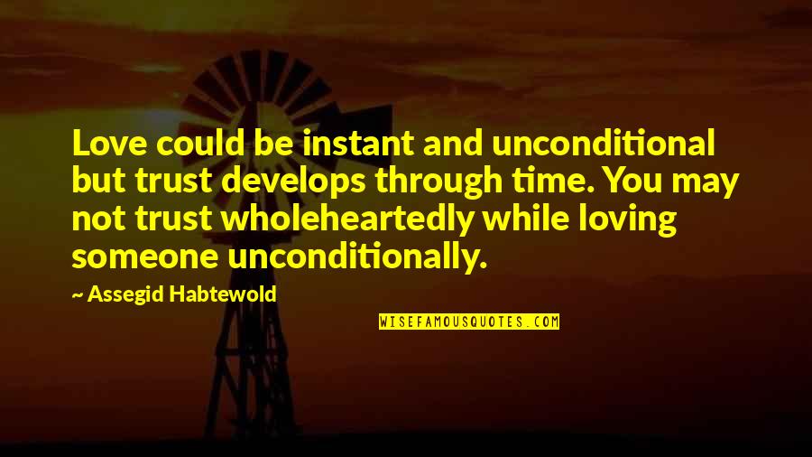 Loving Wholeheartedly Quotes By Assegid Habtewold: Love could be instant and unconditional but trust
